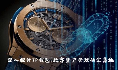  深入探讨TP钱包：数字资产管理的汇集地